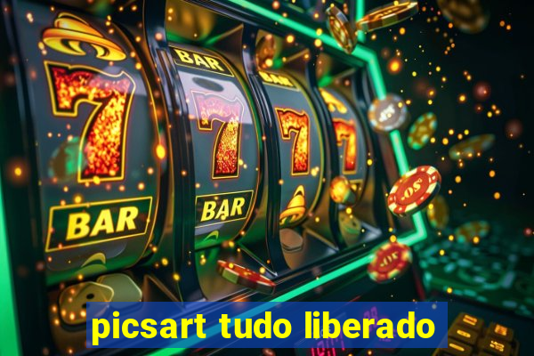 picsart tudo liberado